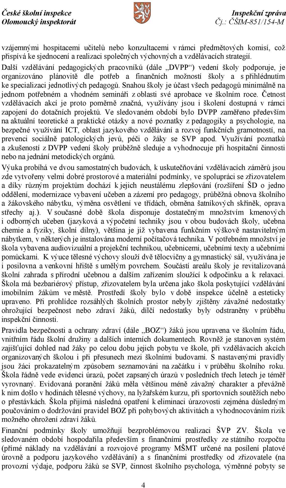 Snahou školy je účast všech pedagogů minimálně na jednom potřebném a vhodném semináři z oblasti své aprobace ve školním roce.