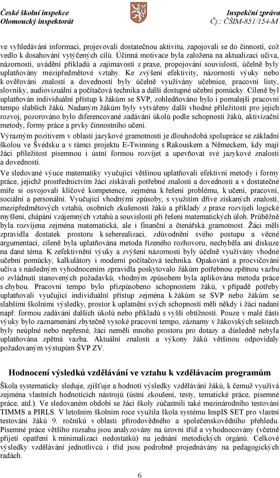 Ke zvýšení efektivity, názornosti výuky nebo k ověřování znalostí a dovedností byly účelně využívány učebnice, pracovní listy, slovníky, audiovizuální a počítačová technika a další dostupné učební