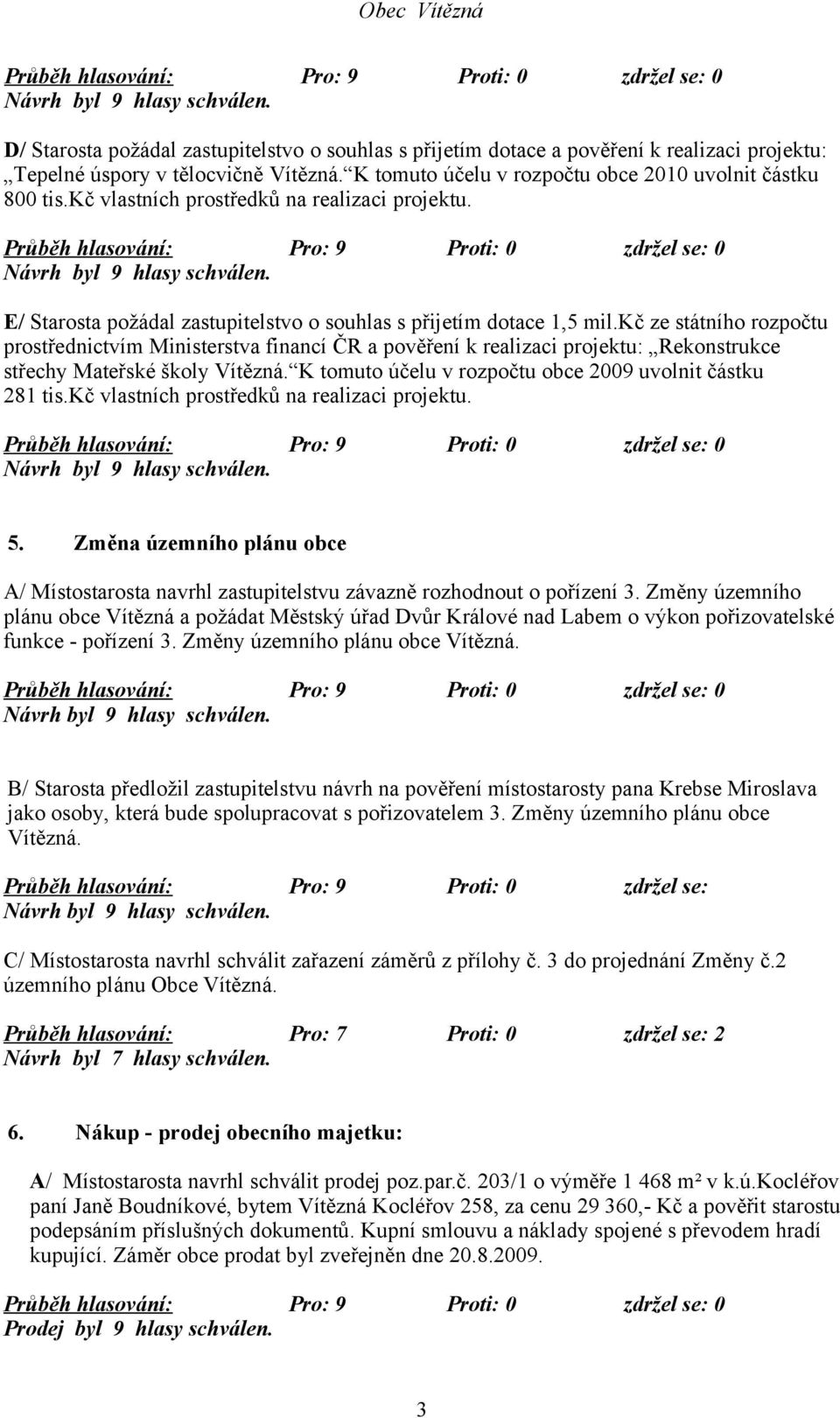 kč ze státního rozpočtu prostřednictvím Ministerstva financí ČR a pověření k realizaci projektu: Rekonstrukce střechy Mateřské školy Vítězná.