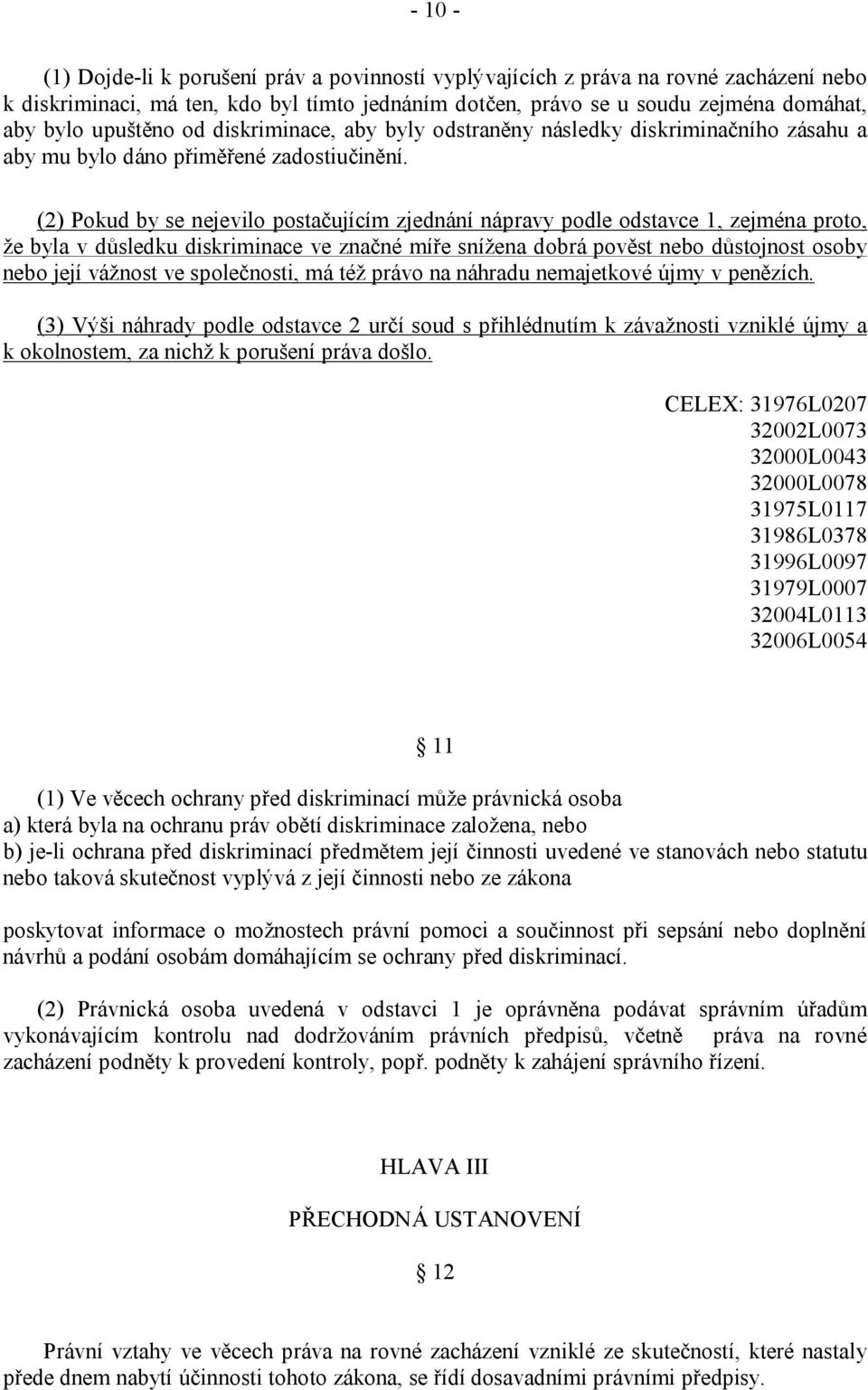 (2) Pokud by se nejevilo postačujícím zjednání nápravy podle odstavce 1, zejména proto, že byla v důsledku diskriminace ve značné míře snížena dobrá pověst nebo důstojnost osoby nebo její vážnost ve