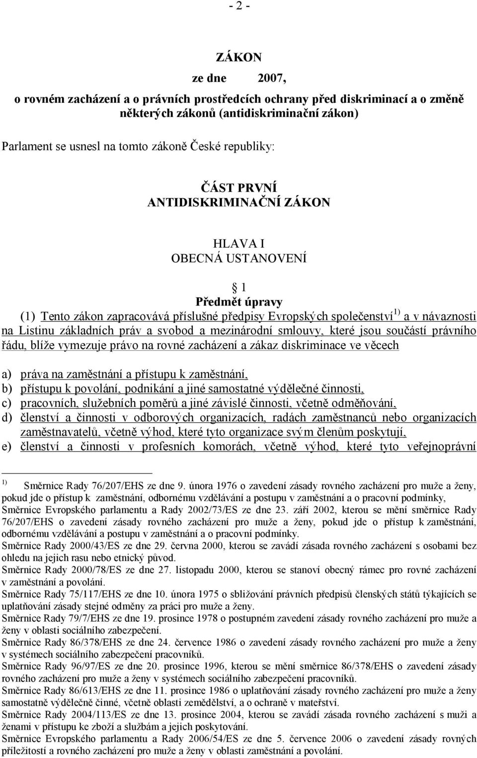 práv a svobod a mezinárodní smlouvy, které jsou součástí právního řádu, blíže vymezuje právo na rovné zacházení a zákaz diskriminace ve věcech a) práva na zaměstnání a přístupu k zaměstnání, b)