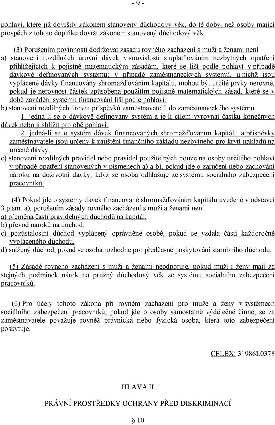 matematickým zásadám, které se liší podle pohlaví v případě dávkově definovaných systémů; v případě zaměstnaneckých systémů, u nichž jsou vyplácené dávky financovány shromažďováním kapitálu, mohou