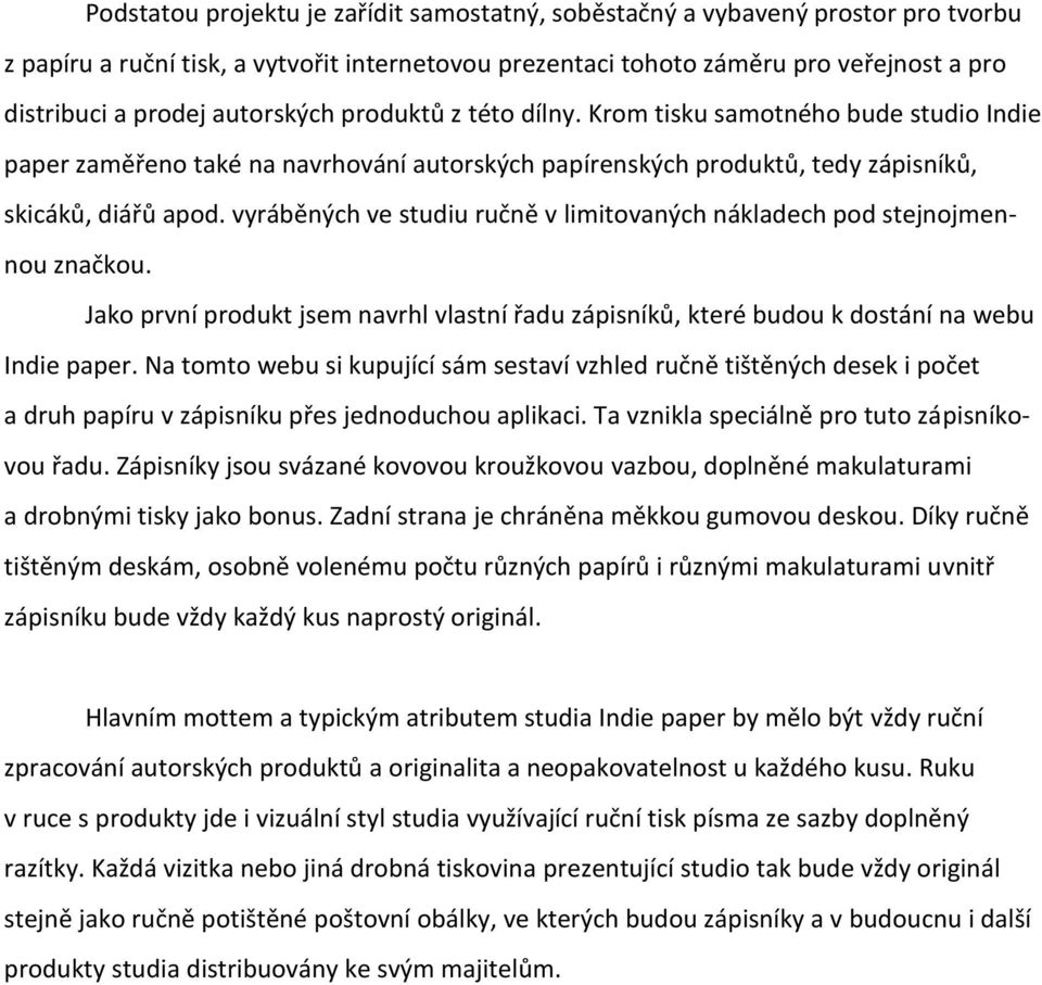 vyráběných ve studiu ručně v limitovaných nákladech pod stejnojmennou značkou. Jako první produkt jsem navrhl vlastní řadu zápisníků, které budou k dostání na webu Indie paper.