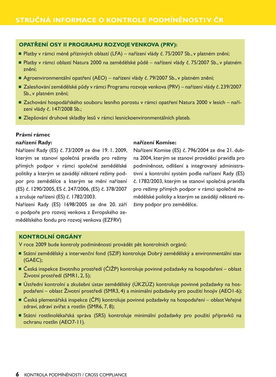 , v platném znění; Zalesňování zemědělské půdy v rámci Programu rozvoje venkova (PRV) nařízení vlády č. 239/2007 Sb.