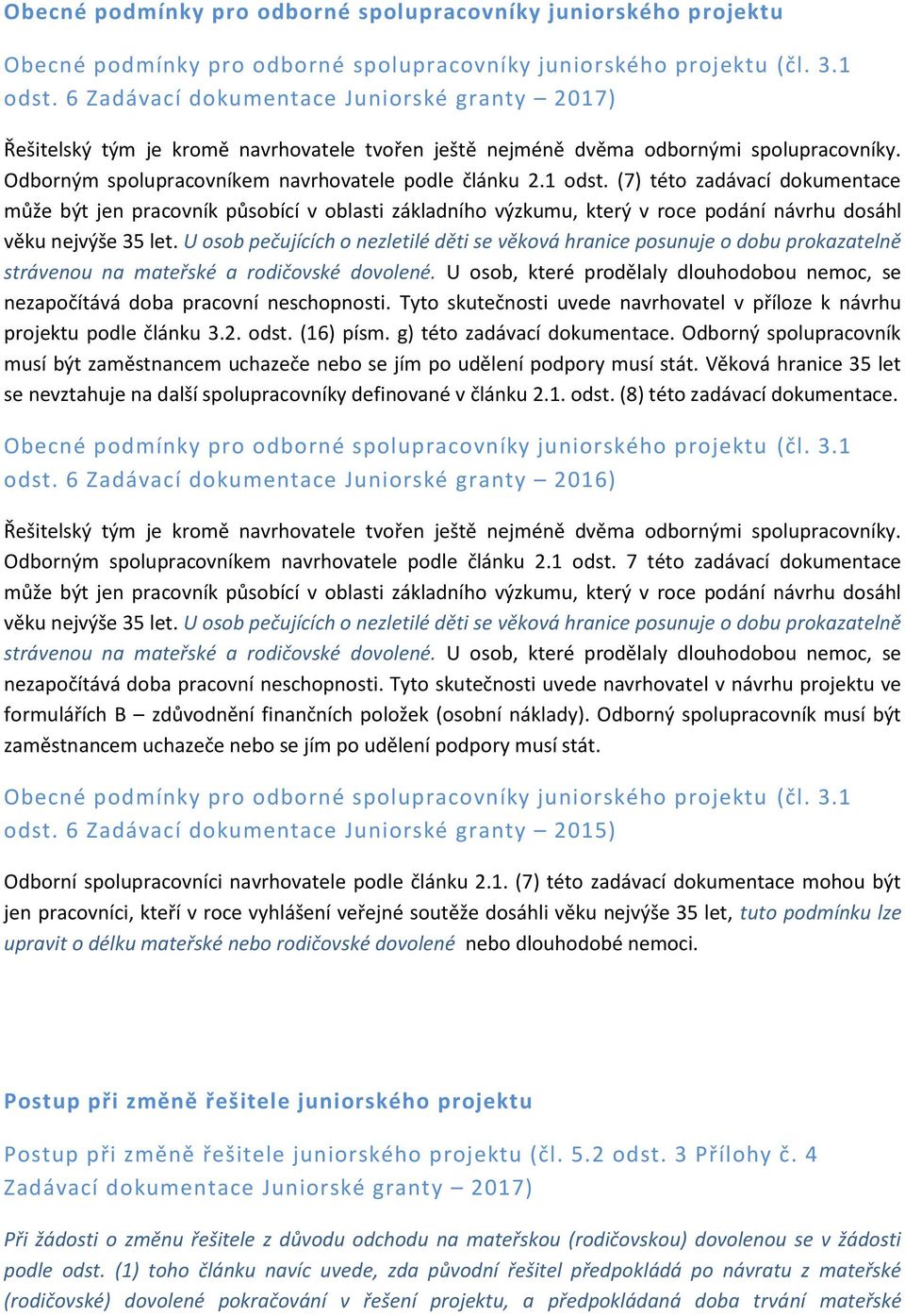 (7) této zadávací dokumentace může být jen pracovník působící v oblasti základního výzkumu, který v roce podání návrhu dosáhl věku nejvýše 35 let.