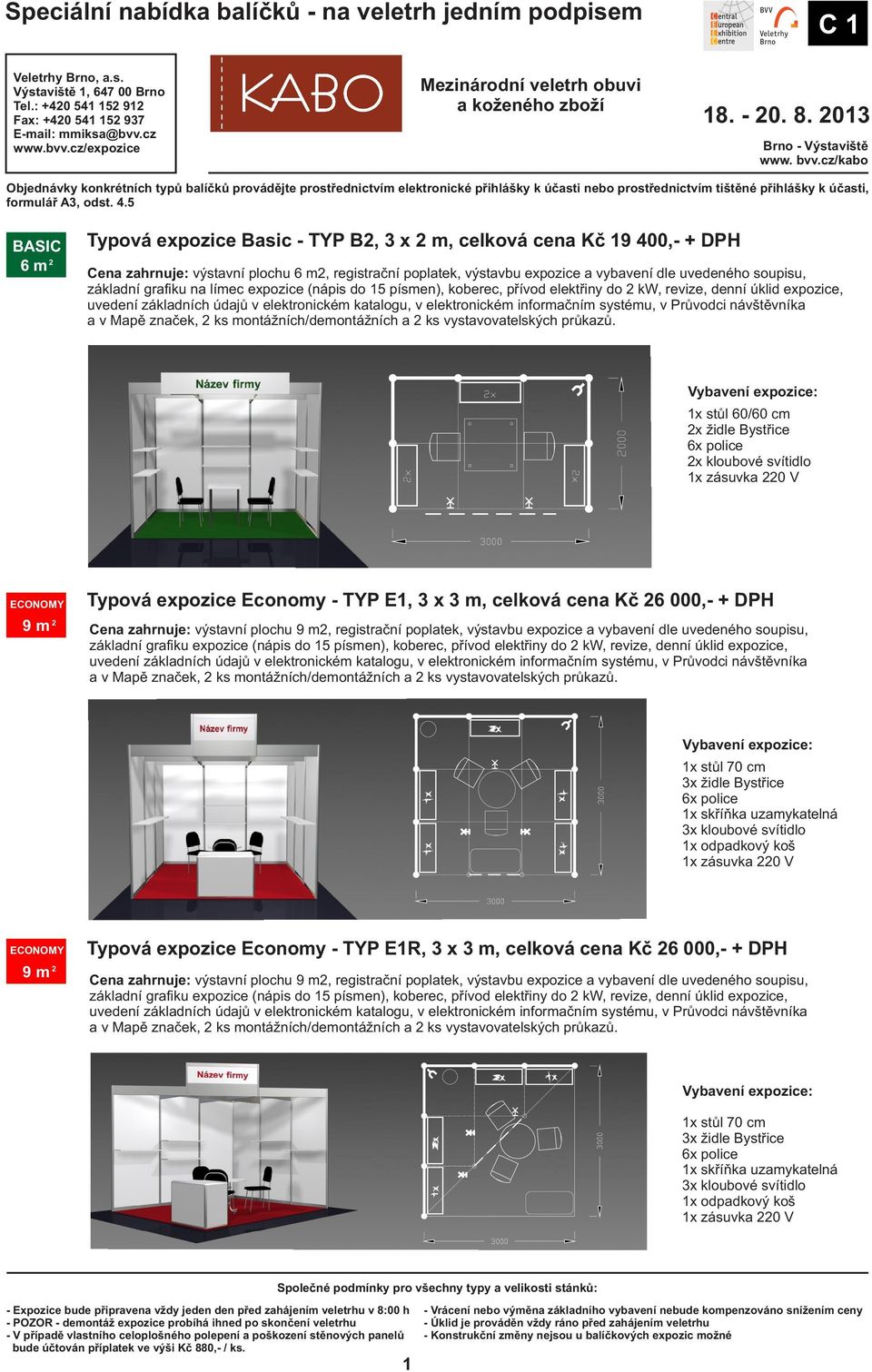 Typová expozice Economy - TYP E1, 3 x 3 m, celková cena Kč 26 000,- + DPH 9 m 2 Cena zahrnuje: výstavní plochu 9 m2, registrační poplatek, výstavbu expozice a vybavení dle uvedeného soupisu,
