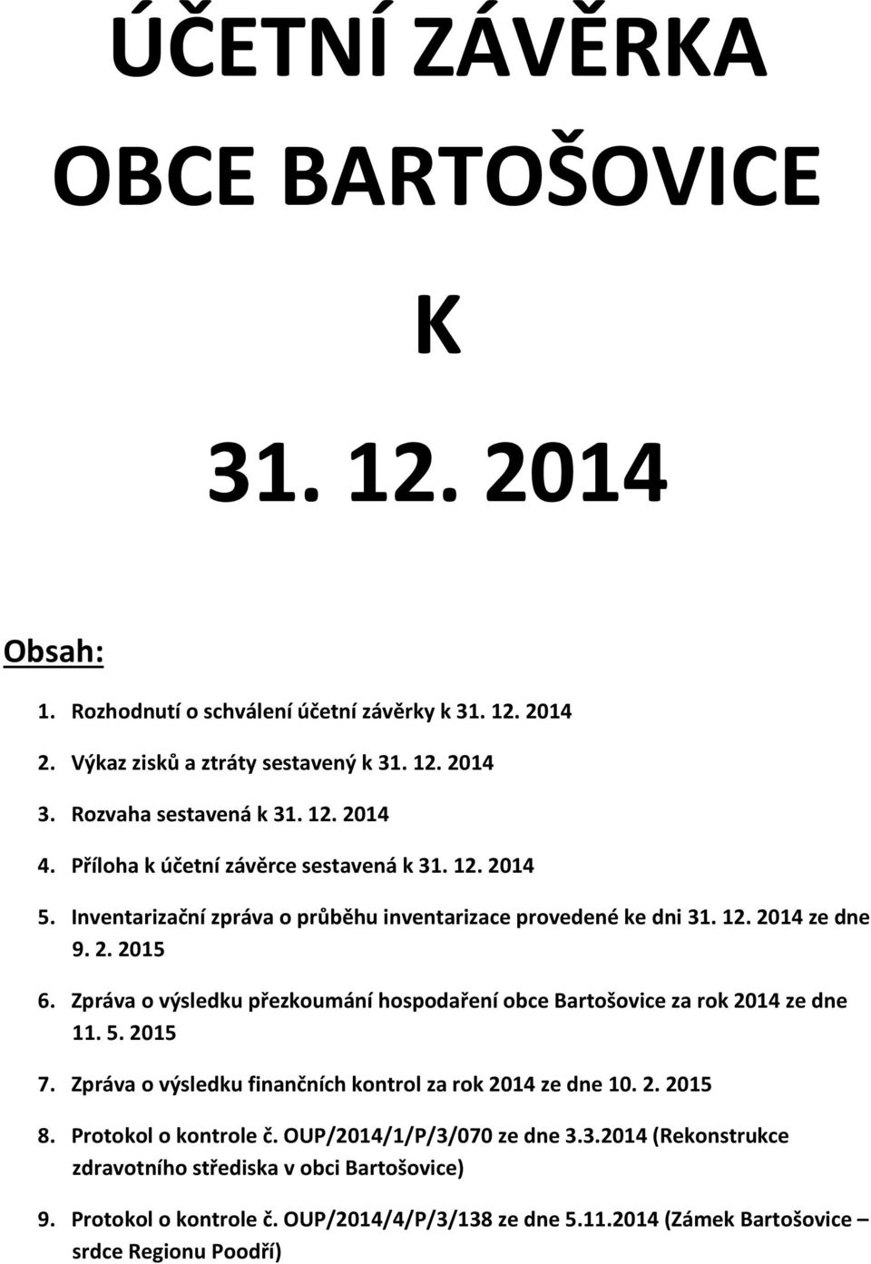 Zpráva o výsledku přezkoumání hospodaření obce Bartošovice za rok 2014 ze dne 11. 5. 2015 7. Zpráva o výsledku finančních kontrol za rok 2014 ze dne 10. 2. 2015 8.