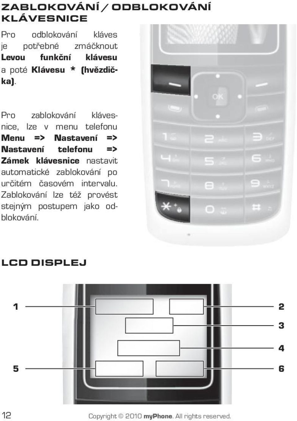 Pro zablokování klávesnice, lze v menu telefonu Menu => nastavení => nastavení telefonu => Zámek klávesnice