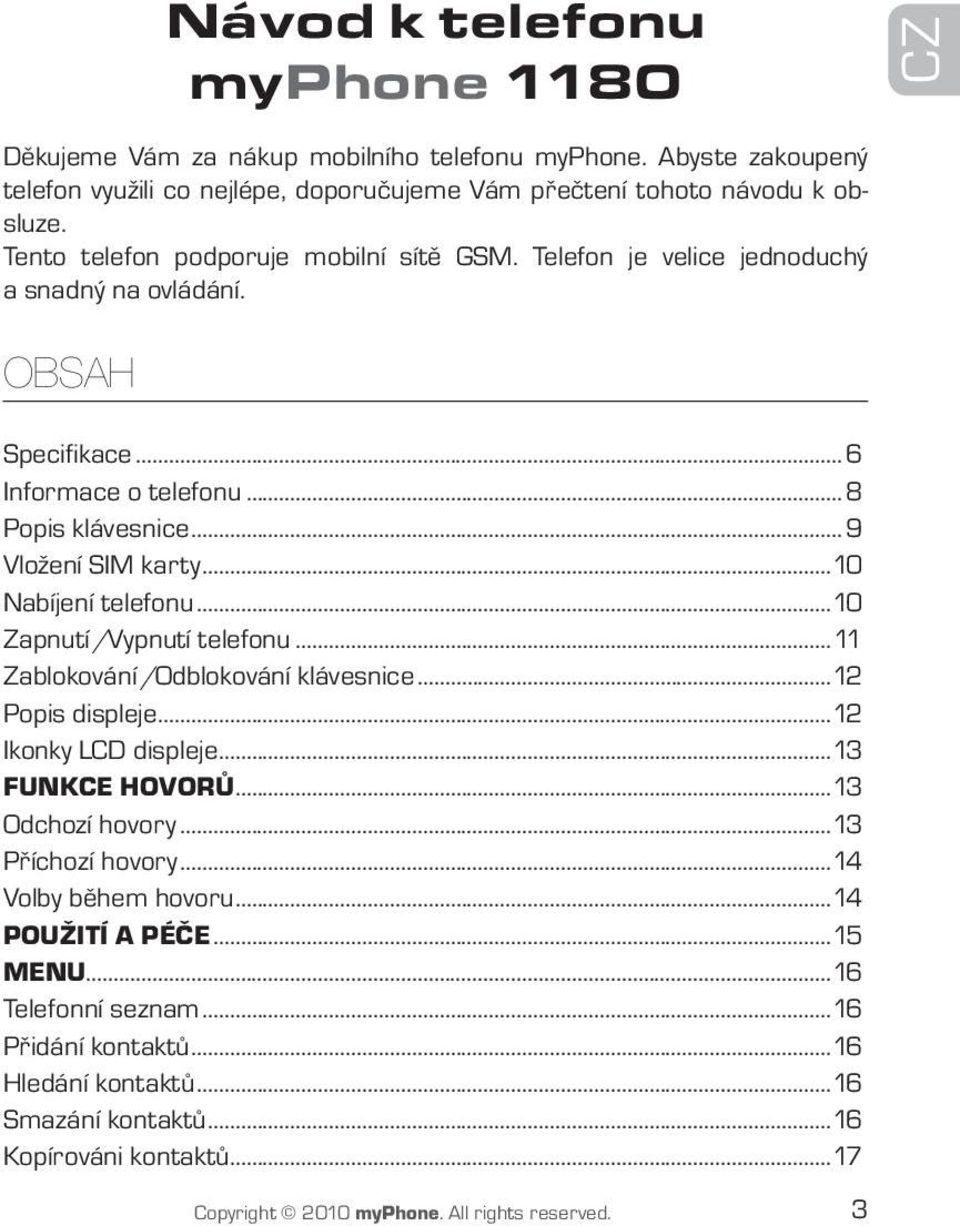 ..10 Nabíjení telefonu...10 Zapnutí/Vypnutí telefonu...11 Zablokování/Odblokování klávesnice...12 Popis displeje...12 Ikonky LCD displeje...13 Funkce hovorů...13 Odchozí hovory.