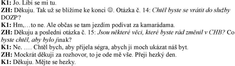 15: Jsou některé věci, které byste rád změnil v CHB? Co byste chtěl, aby bylo jinak? K1: Ne.