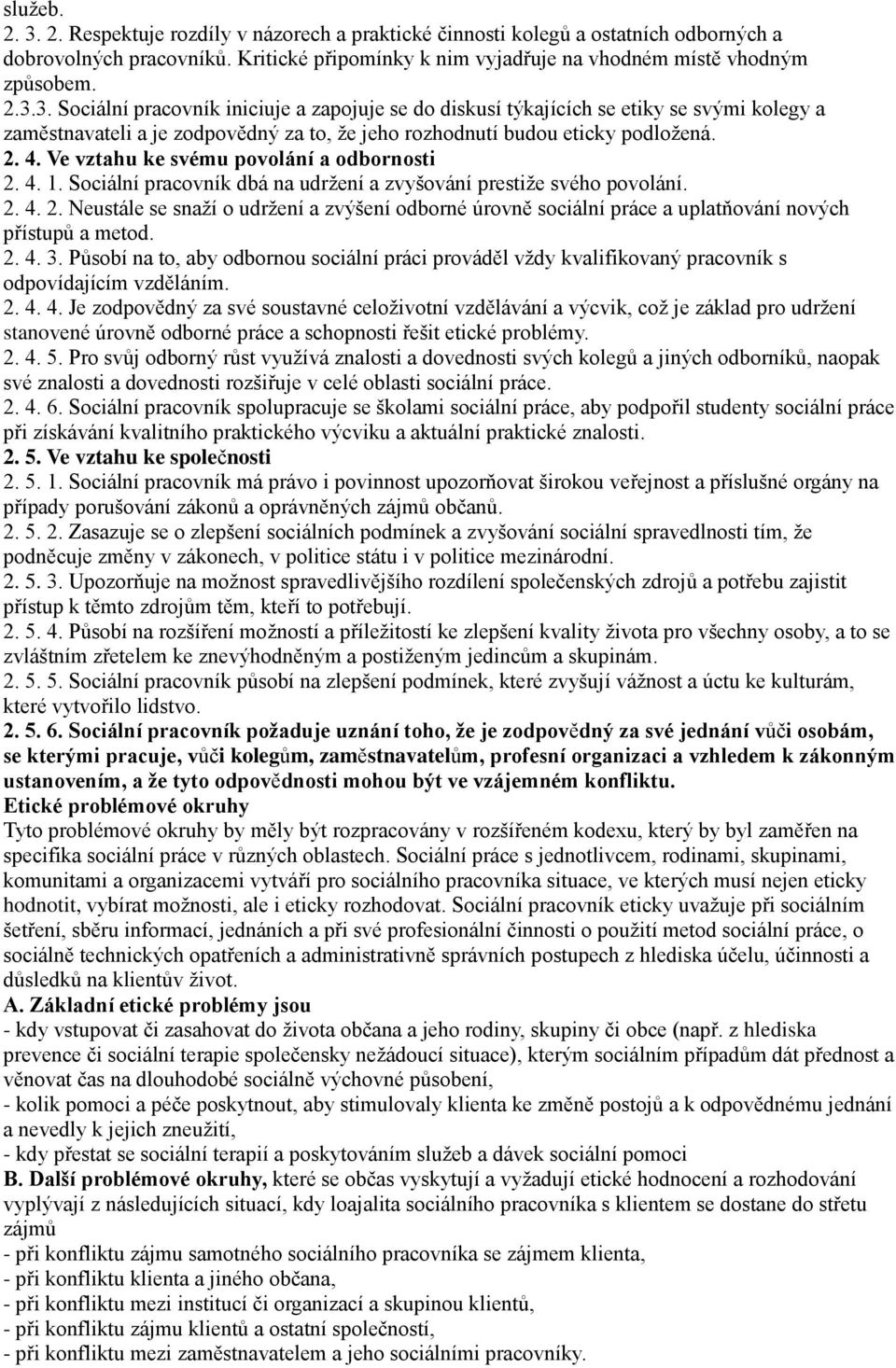 2. 4. 3. Působí na to, aby odbornou sociální práci prováděl vždy kvalifikovaný pracovník s odpovídajícím vzděláním. 2. 4. 4. Je zodpovědný za své soustavné celoživotní vzdělávání a výcvik, což je základ pro udržení stanovené úrovně odborné práce a schopnosti řešit etické problémy.