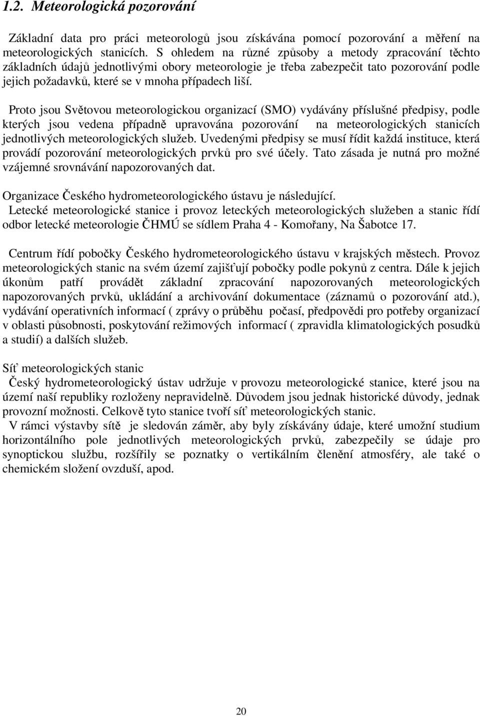 Proto jsou Světovou meteorologickou organizací (SMO) vydávány příslušné předpisy, podle kterých jsou vedena případně upravována pozorování na meteorologických stanicích jednotlivých meteorologických