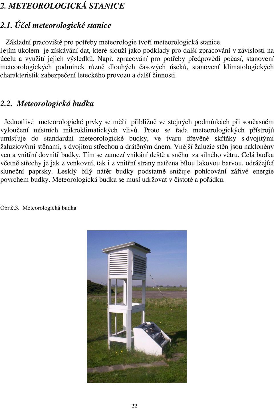 zpracování pro potřeby předpovědi počasí, stanovení meteorologických podmínek různě dlouhých časových úseků, stanovení klimatologických charakteristik zabezpečení leteckého provozu a další činnosti.