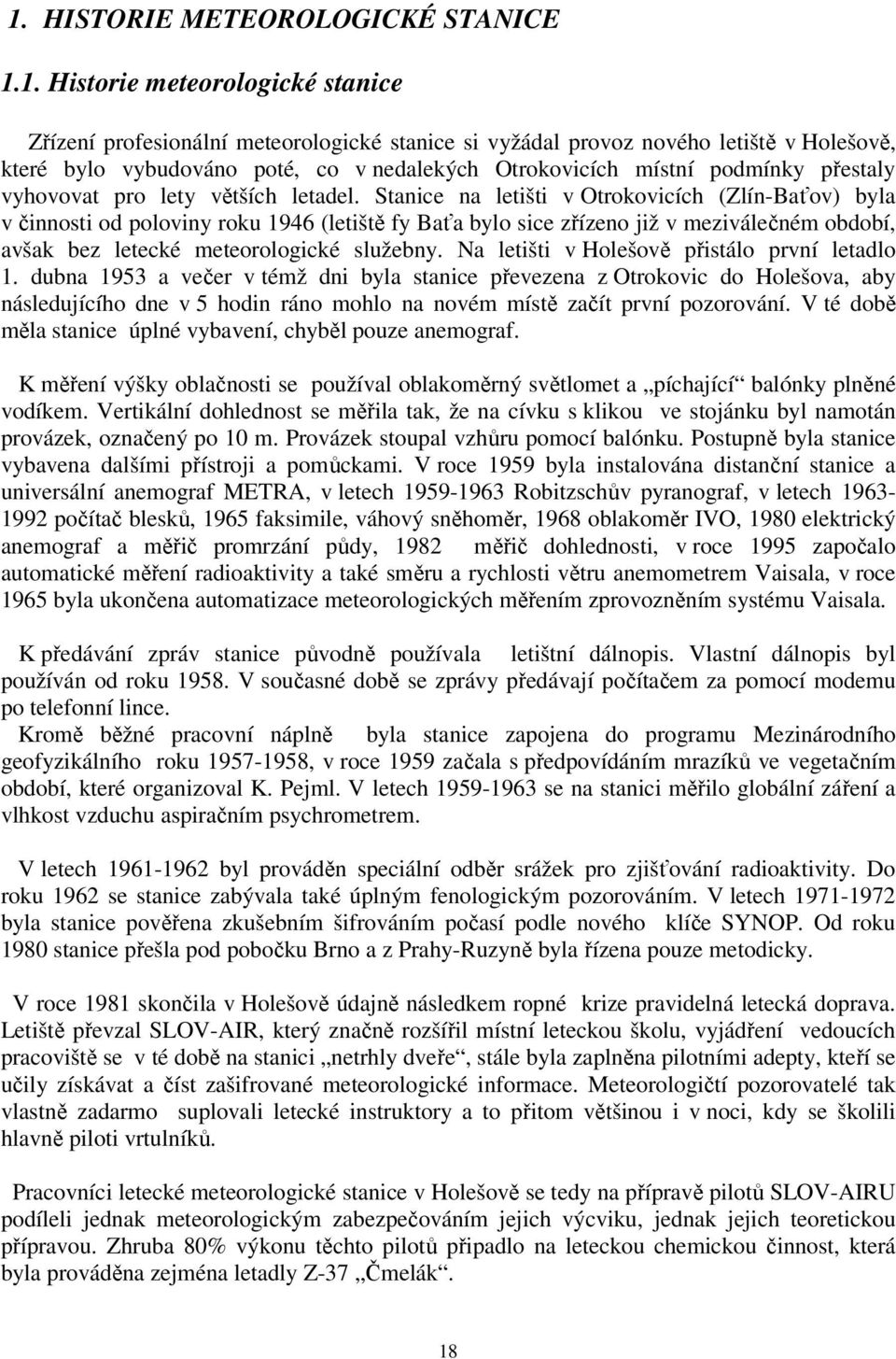 Stanice na letišti v Otrokovicích (Zlín-Baťov) byla v činnosti od poloviny roku 1946 (letiště fy Baťa bylo sice zřízeno již v meziválečném období, avšak bez letecké meteorologické služebny.