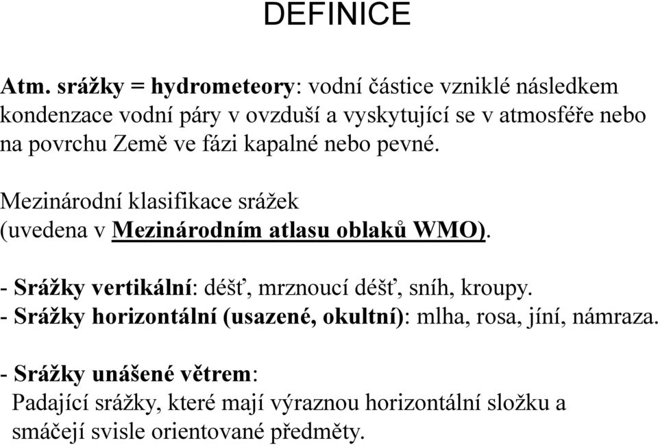 povrchu Země ě ve fázi kapalné nebo pevné. Mezinárodní klasifikace srážek (uvedena v Mezinárodním atlasu oblaků WMO).