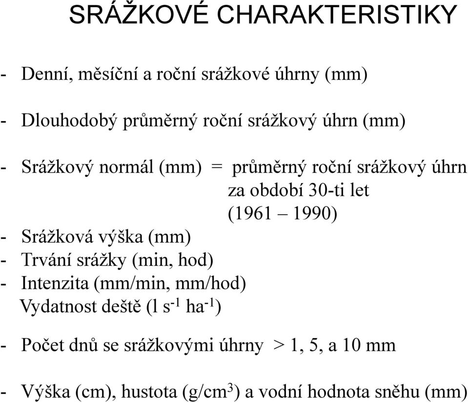 - Srážková výška (mm) - Trvání srážky (min, hod) - Intenzita (mm/min, mm/hod) Vydatnost deště (l s -1 ha