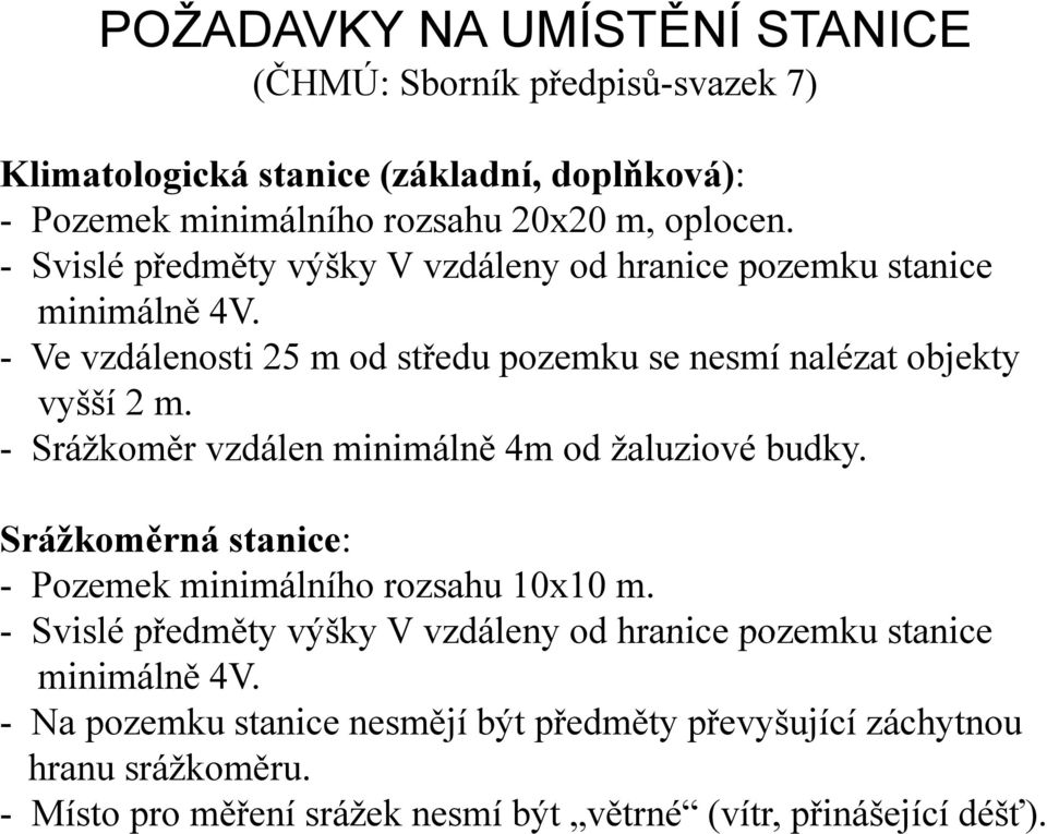 - Srážkoměr vzdálen minimálně 4m od žaluziové budky. Sážk Srážkoměrná ě ástanice: - Pozemek minimálního rozsahu 10x10 m.