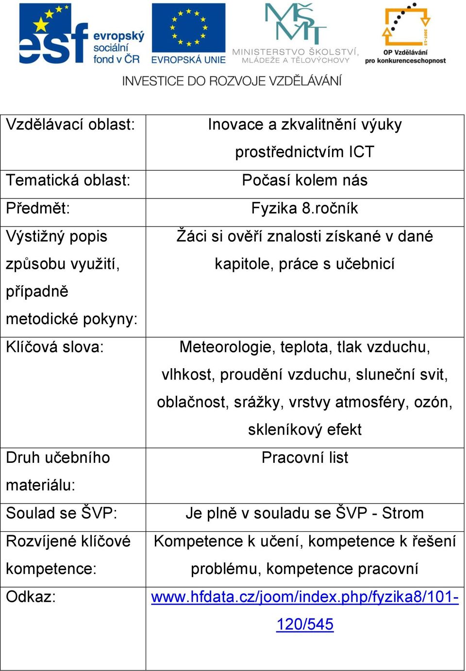 ročník Žáci si ověří znalosti získané v dané kapitole, práce s učebnicí Meteorologie, teplota, tlak vzduchu, vlhkost, proudění vzduchu, sluneční svit, oblačnost,