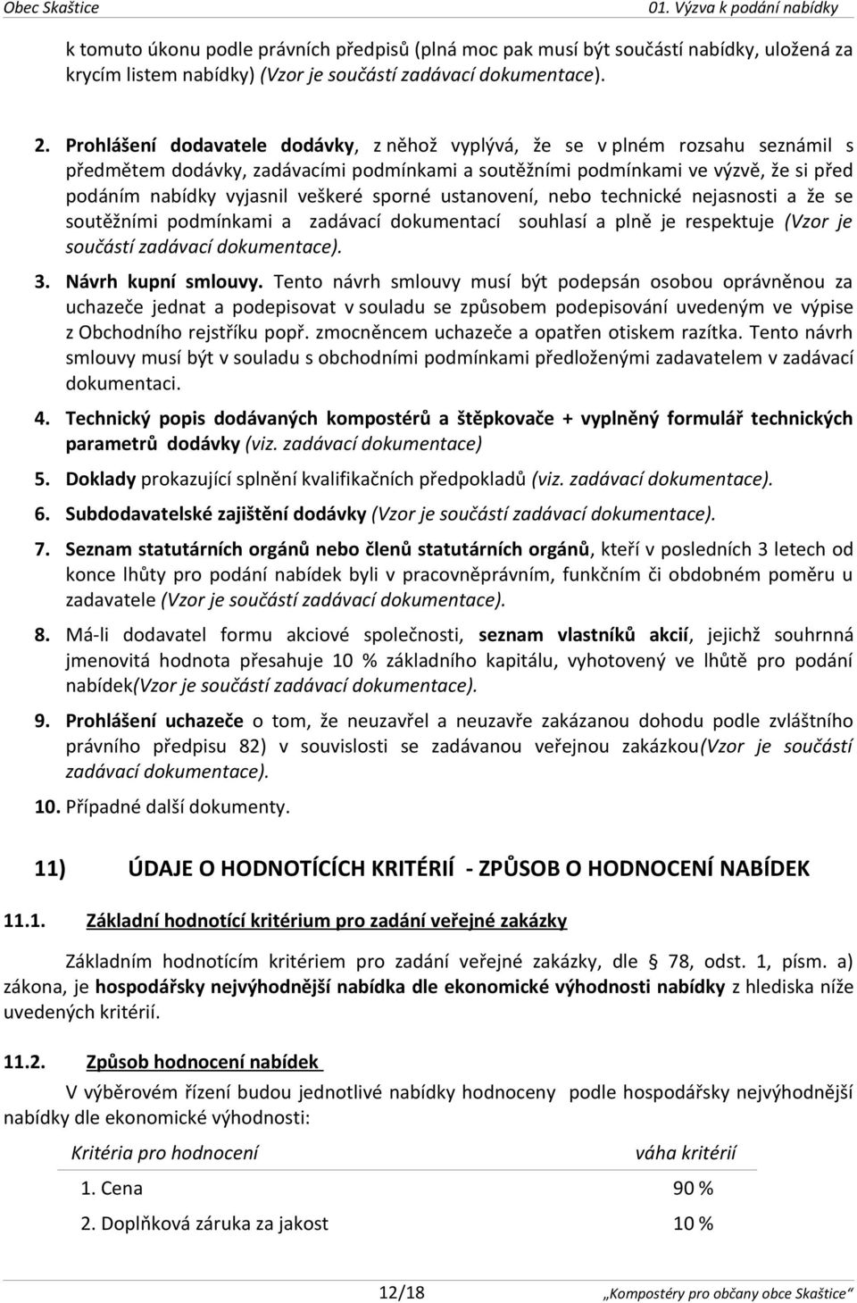 sporné ustanovení, nebo technické nejasnosti a že se soutěžními podmínkami a zadávací dokumentací souhlasí a plně je respektuje (Vzor je součástí zadávací dokumentace). 3. Návrh kupní smlouvy.