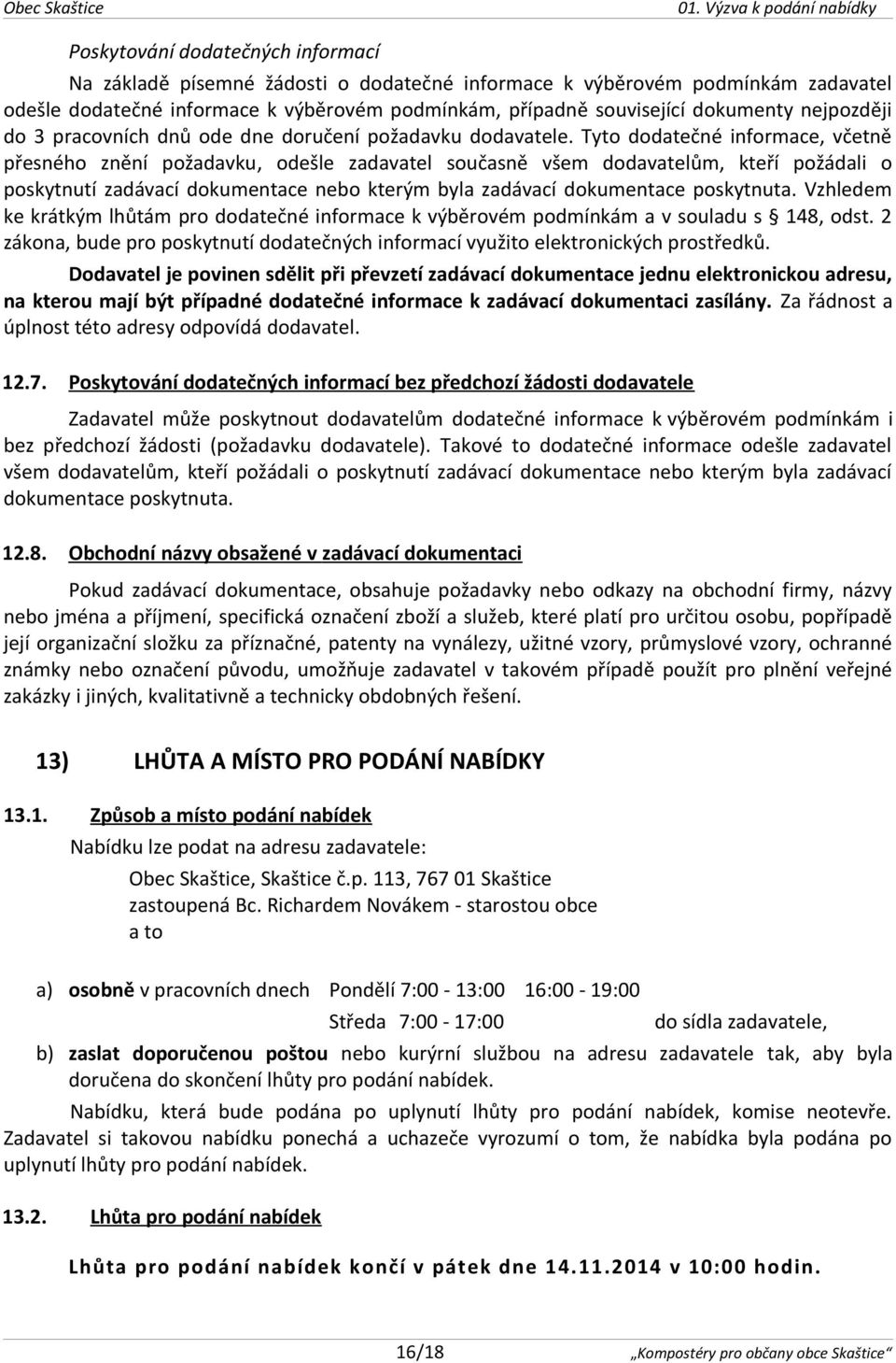 Tyto dodatečné informace, včetně přesného znění požadavku, odešle zadavatel současně všem dodavatelům, kteří požádali o poskytnutí zadávací dokumentace nebo kterým byla zadávací dokumentace