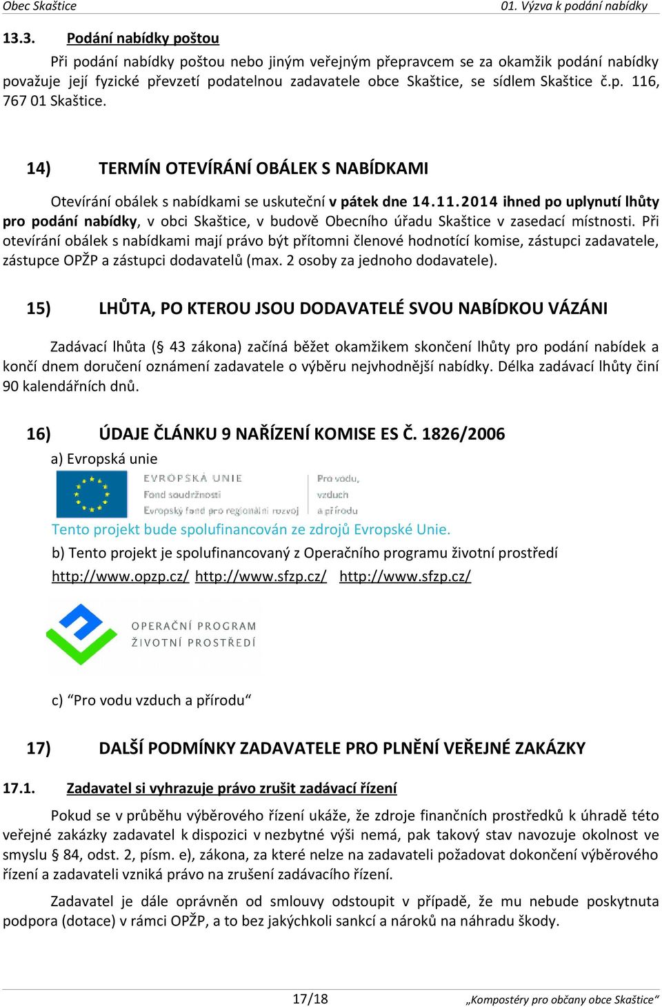 Při otevírání obálek s nabídkami mají právo být přítomni členové hodnotící komise, zástupci zadavatele, zástupce OPŽP a zástupci dodavatelů (max. 2 osoby za jednoho dodavatele).