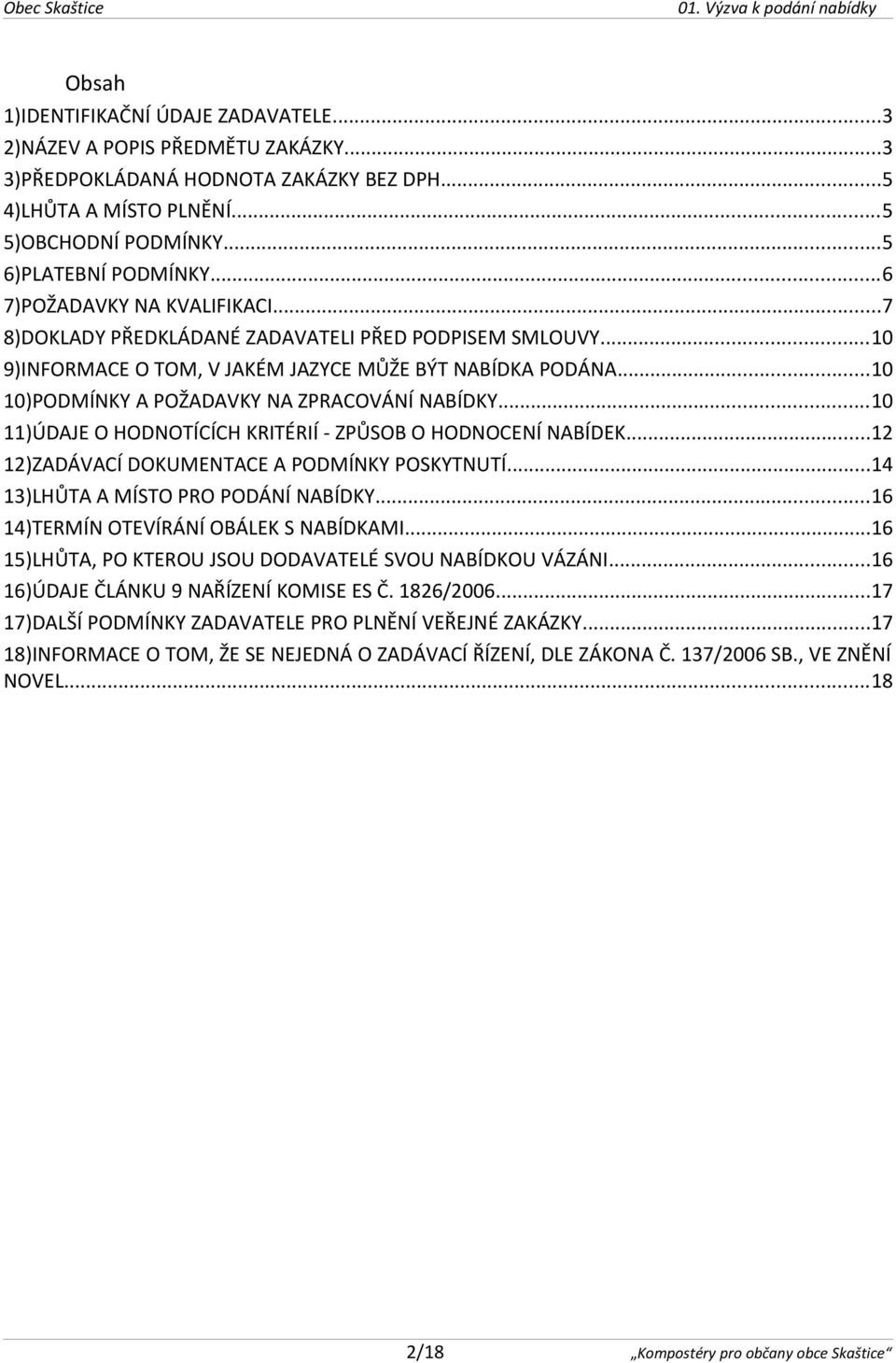 ..10 10)PODMÍNKY A POŽADAVKY NA ZPRACOVÁNÍ NABÍDKY...10 11)ÚDAJE O HODNOTÍCÍCH KRITÉRIÍ - ZPŮSOB O HODNOCENÍ NABÍDEK...12 12)ZADÁVACÍ DOKUMENTACE A PODMÍNKY POSKYTNUTÍ.