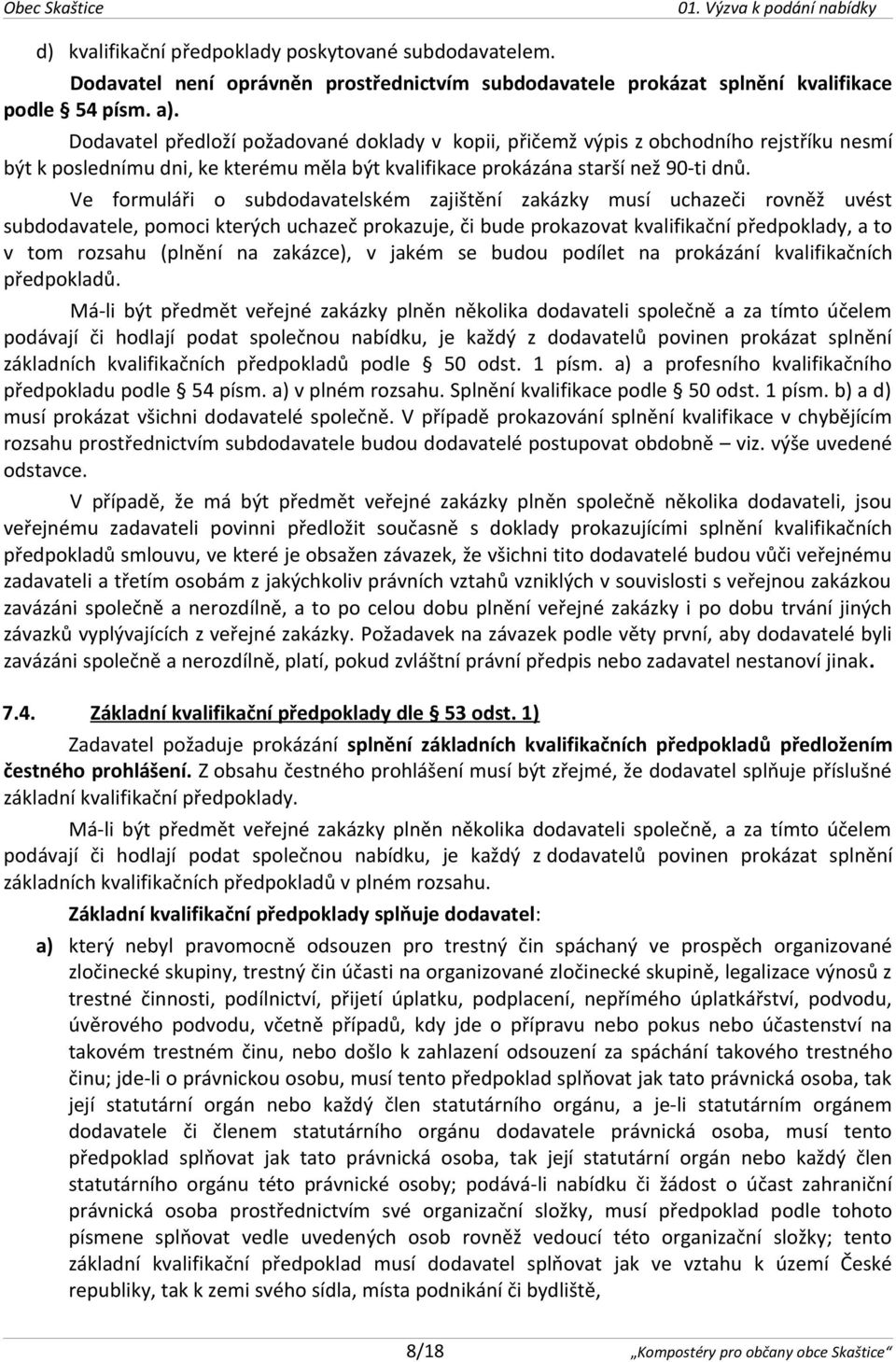 Ve formuláři o subdodavatelském zajištění zakázky musí uchazeči rovněž uvést subdodavatele, pomoci kterých uchazeč prokazuje, či bude prokazovat kvalifikační předpoklady, a to v tom rozsahu (plnění