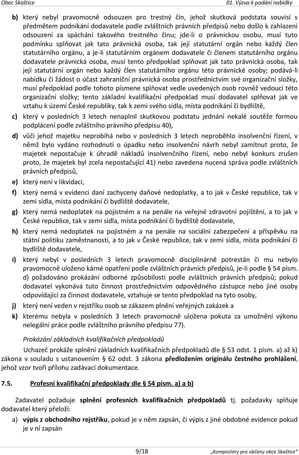 dodavatele či členem statutárního orgánu dodavatele právnická osoba, musí tento předpoklad splňovat jak tato právnická osoba, tak její statutární orgán nebo každý člen statutárního orgánu této