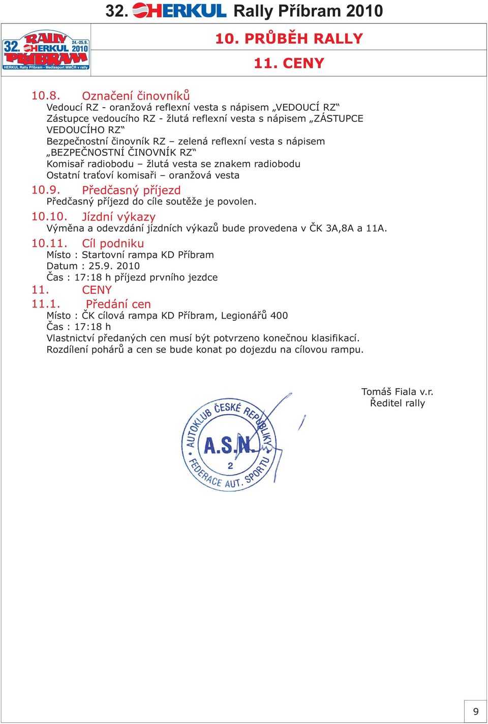 vesta s nápisem BEZPEÈNOSTNÍ ÈINOVNÍK RZ Komisaø radiobodu žlutá vesta se znakem radiobodu Ostatní tra oví komisaøi oranžová vesta 10.9. Pøedèasný pøíjezd Pøedèasný pøíjezd do cíle soutìže je povolen.