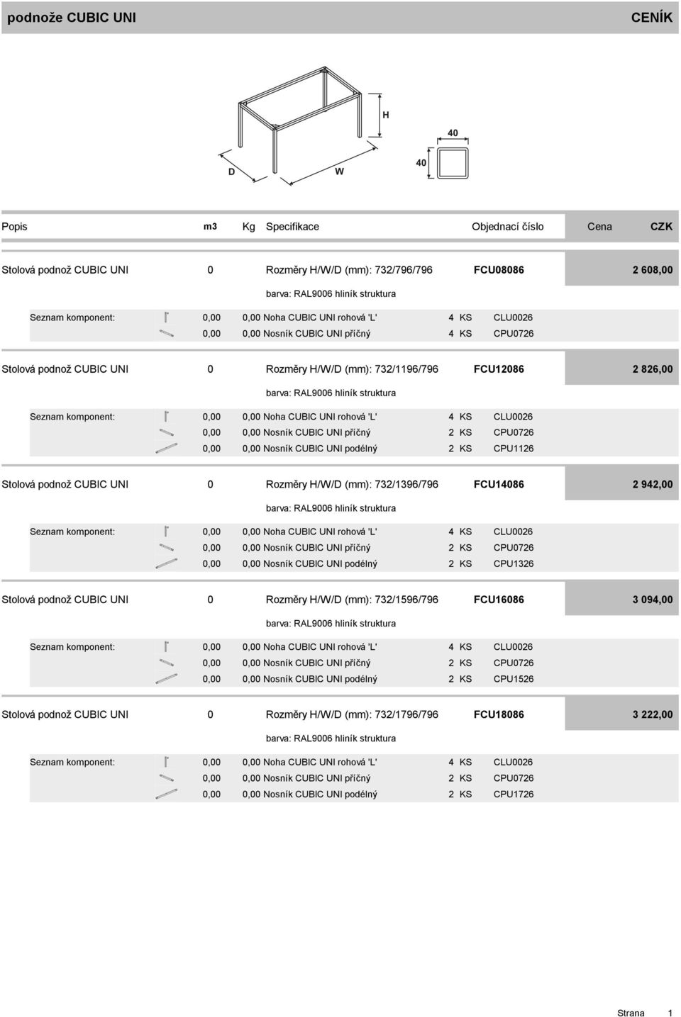 CUBIC UNI rohová 'L' CLU006 Nosník CUBIC UNI příčný CPU076 Nosník CUBIC UNI podélný CPU36 Stolová podnož CUBIC UNI 0 Rozměry H/W/D (mm): 73/596/796 FCU6086 3 09,00 Noha CUBIC UNI rohová 'L' CLU006