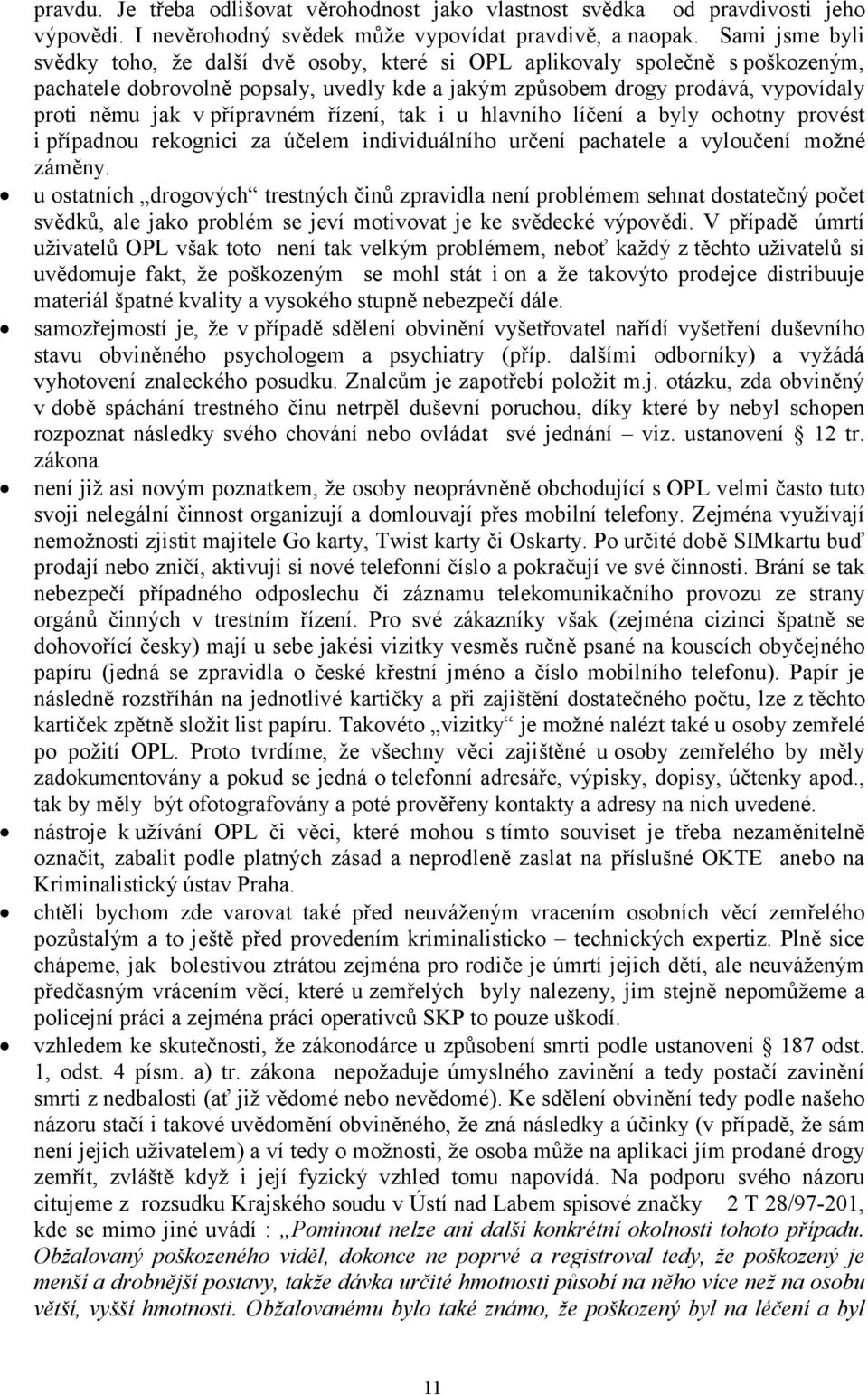 přípravném řízení, tak i u hlavního líčení a byly ochotny provést i případnou rekognici za účelem individuálního určení pachatele a vyloučení možné záměny.