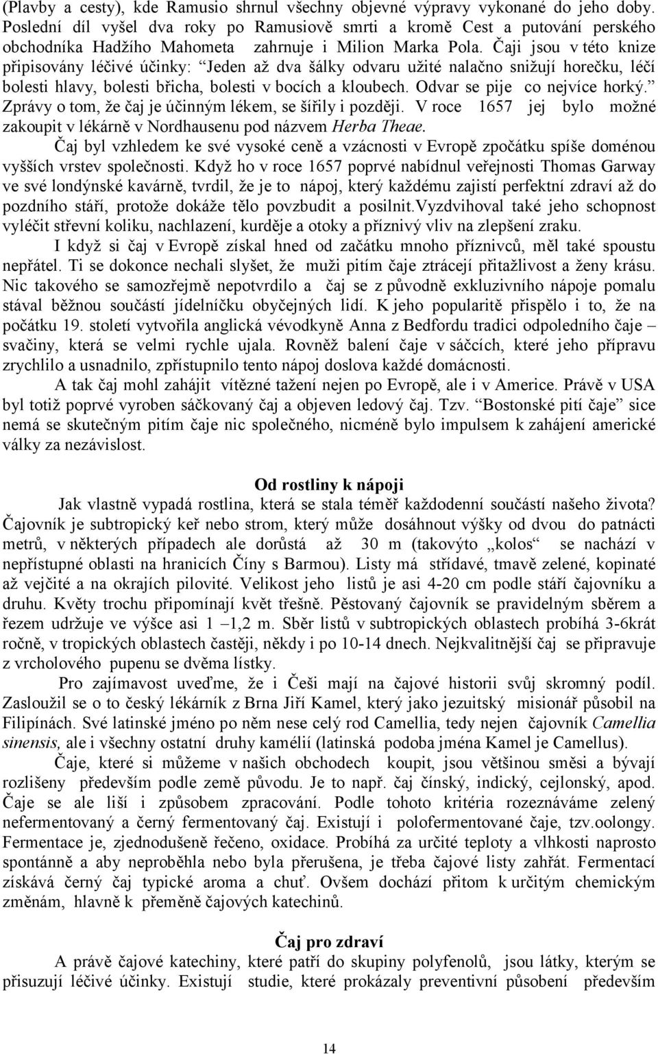 Čaji jsou v této knize připisovány léčivé účinky: Jeden až dva šálky odvaru užité nalačno snižují horečku, léčí bolesti hlavy, bolesti břicha, bolesti v bocích a kloubech.