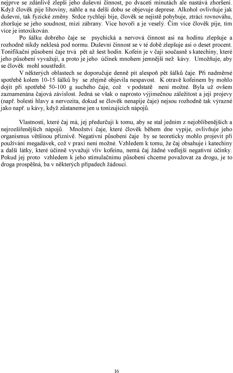 Čím více člověk pije, tím více je intoxikován. Po šálku dobrého čaje se psychická a nervová činnost asi na hodinu zlepšuje a rozhodně nikdy neklesá pod normu.