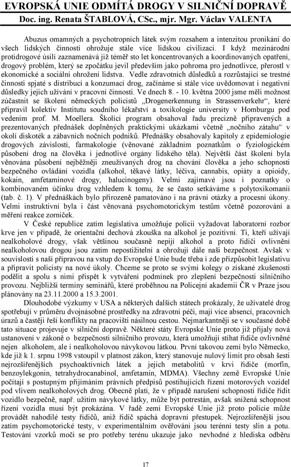 I když mezinárodní protidrogové úsilí zaznamenává již téměř sto let koncentrovaných a koordinovaných opatření, drogový problém, který se zpočátku jevil především jako pohroma pro jednotlivce,