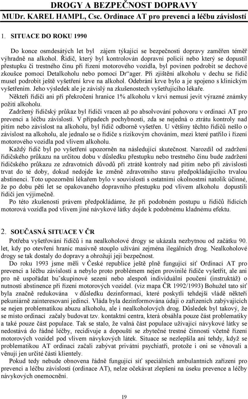 Řidič, který byl kontrolován dopravní policií nebo který se dopustil přestupku či trestného činu při řízení motorového vozidla, byl povinen podrobit se dechové zkoušce pomocí Detalkoholu nebo pomocí