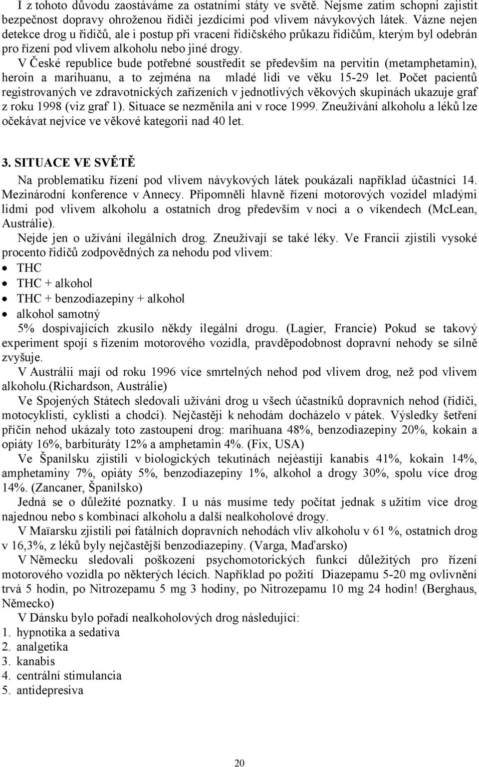 V České republice bude potřebné soustředit se především na pervitin (metamphetamin), heroin a marihuanu, a to zejména na mladé lidi ve věku 15-29 let.