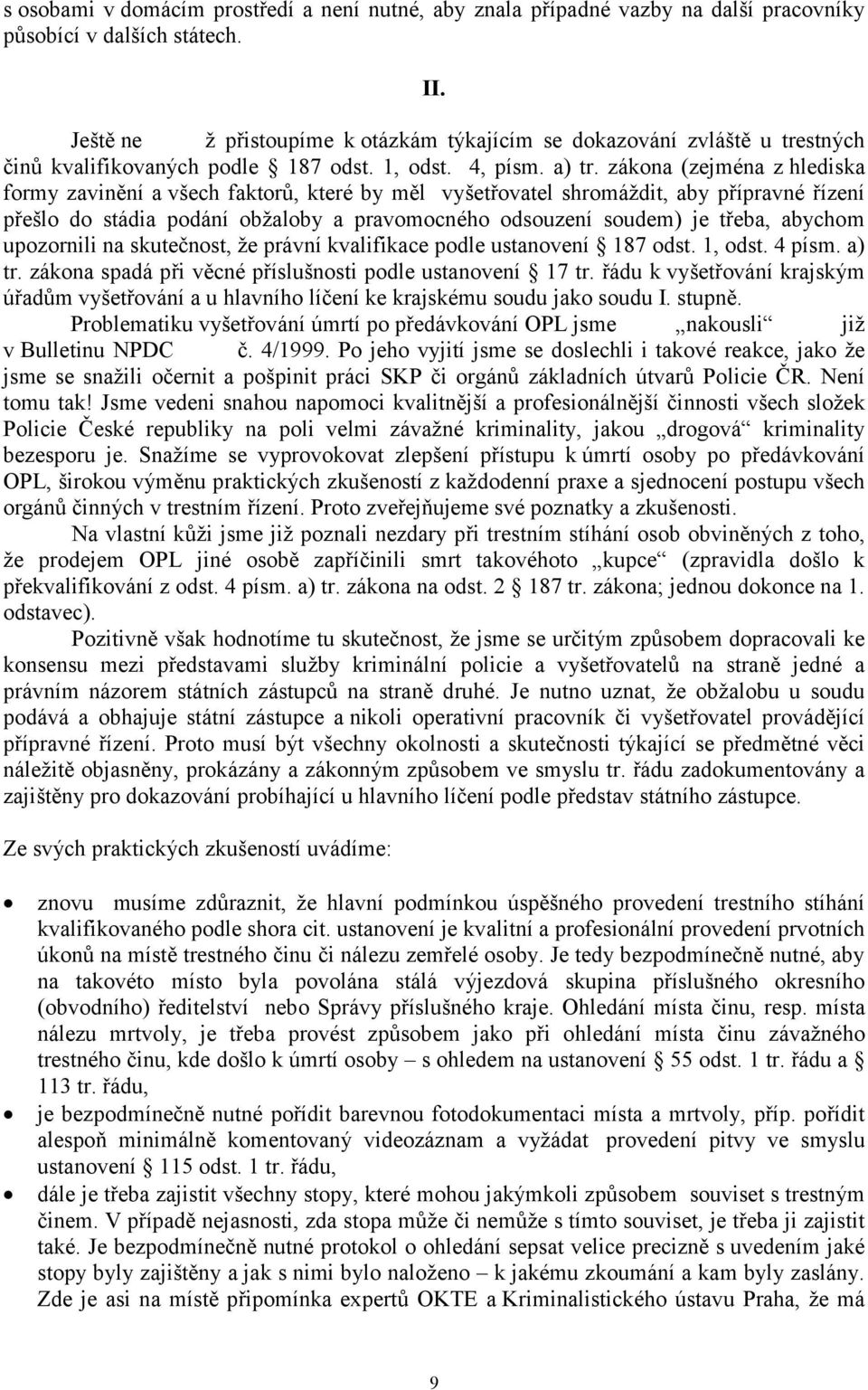 zákona (zejména z hlediska formy zavinění a všech faktorů, které by měl vyšetřovatel shromáždit, aby přípravné řízení přešlo do stádia podání obžaloby a pravomocného odsouzení soudem) je třeba,