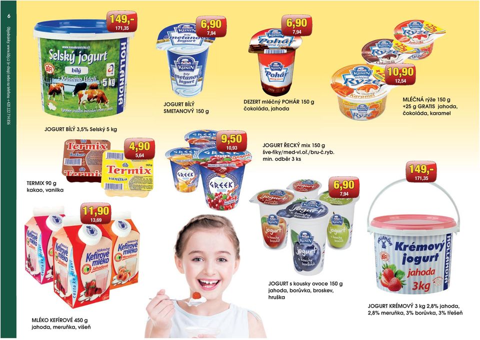 JOGURT BÍLÝ SMETANOVÝ 150 g 6,90 7,94 9,50 10,93 6,90 7,94 DEZERT mléčný POHÁR 150 g čokoláda, jahoda JOGURT ŘECKÝ mix 150 g šve-fíky/med-vl.oř.