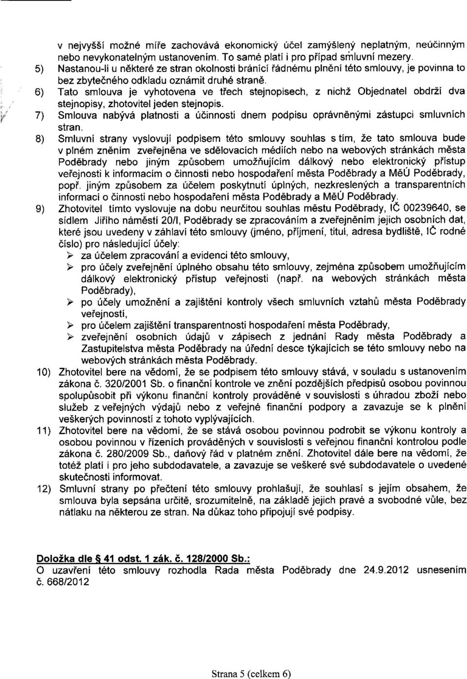 6) Tato smlouva je vyhotovena ve třech stejnopisech, z nichž Objednatel obdrží dva stejnopisy, zhotovitel jeden stejnopis.