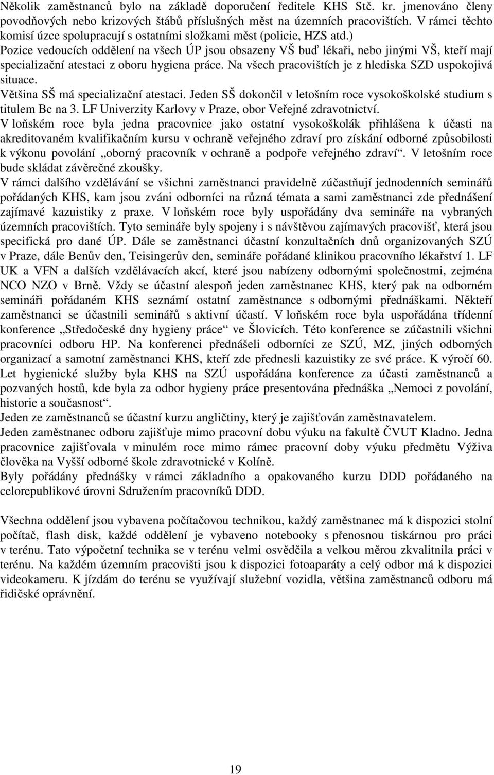 ) Pozice vedoucích oddělení na všech ÚP jsou obsazeny VŠ buď lékaři, nebo jinými VŠ, kteří mají specializační atestaci z oboru hygiena práce.