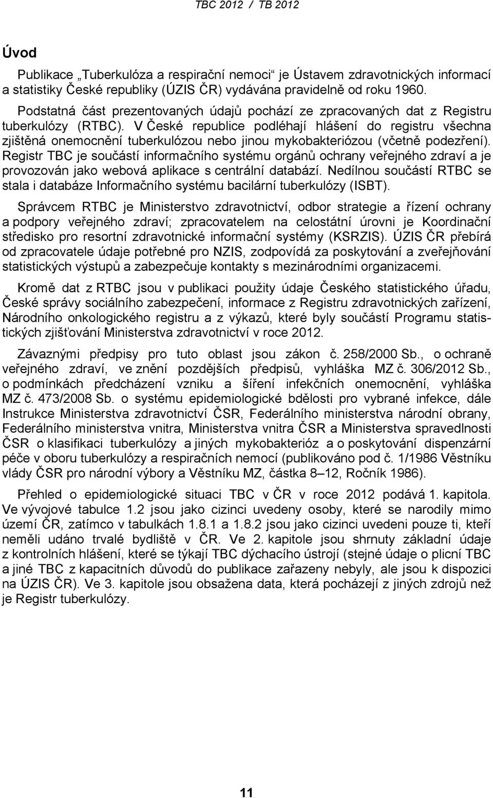 V České republice podléhají hlášení do registru všechna zjištěná onemocnění tuberkulózou nebo jinou mykobakteriózou (včetně podezření).