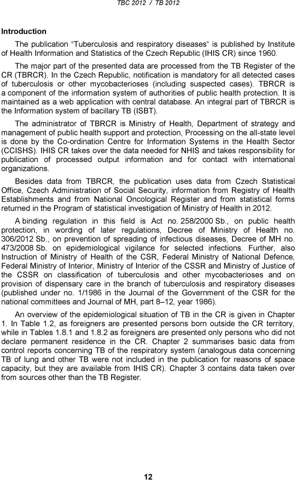 In the Czech Republic, notification is mandatory for all detected cases of tuberculosis or other mycobacterioses (including suspected cases).