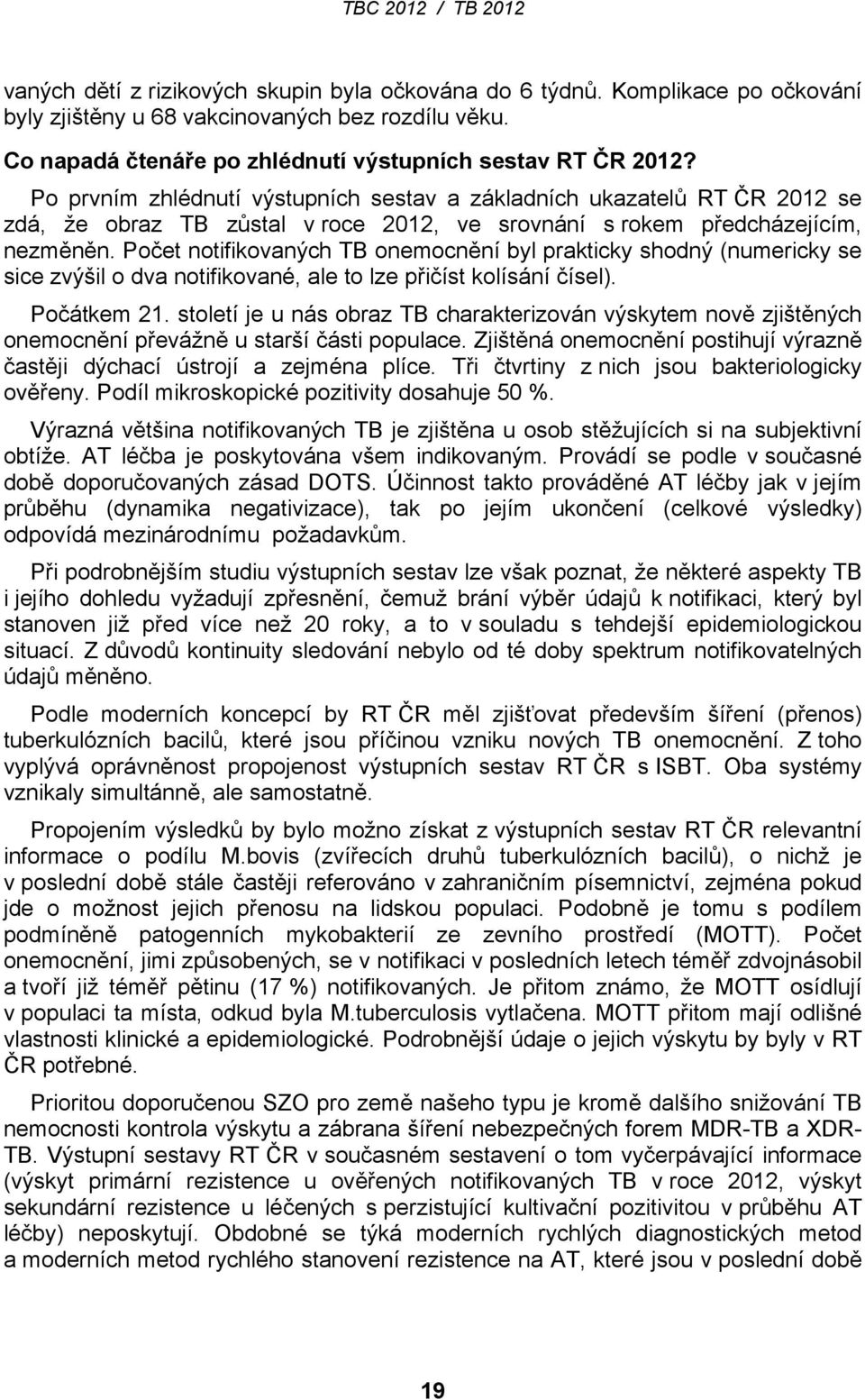 Počet notifikovaných TB onemocnění byl prakticky shodný (numericky se sice zvýšil o dva notifikované, ale to lze přičíst kolísání čísel). Počátkem 21.