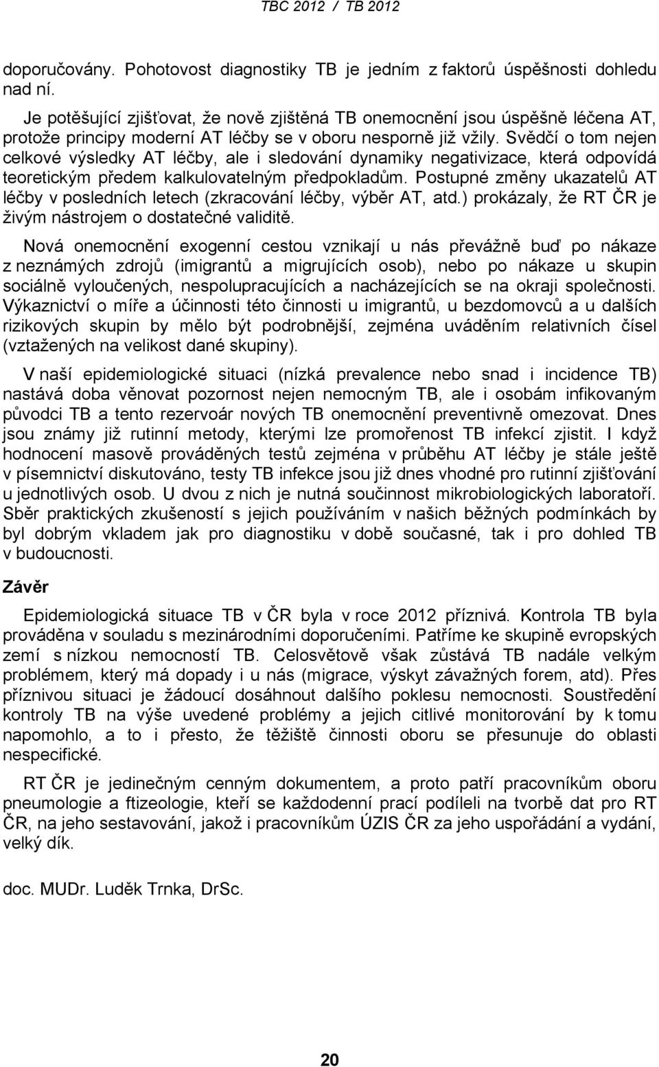 Svědčí o tom nejen celkové výsledky AT léčby, ale i sledování dynamiky negativizace, která odpovídá teoretickým předem kalkulovatelným předpokladům.