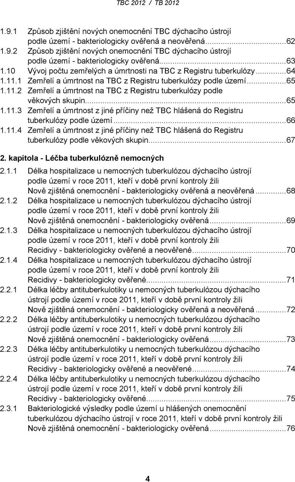 ..65 1.11.3 Zemřelí a úmrtnost z jiné příčiny než TBC hlášená do Registru tuberkulózy podle území...66 1.11.4 Zemřelí a úmrtnost z jiné příčiny než TBC hlášená do Registru tuberkulózy podle věkových skupin.