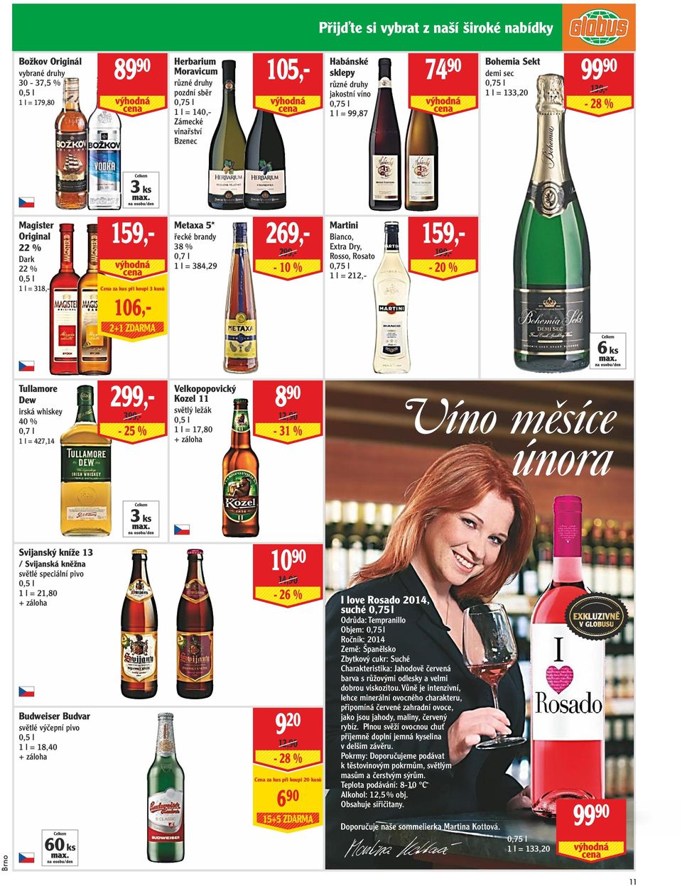 2+1 ZDARMA Metaxa 5* řecké brandy 38 % 0,7 l 1 l = 384,29 269,- 299,- - 10 % Martini Bianco, Extra Dry, Rosso, Rosato 0,75 l 1 l = 212,- 159,- 199,- - 20 % 6 ks Tullamore Dew irská whiskey 40 % 0,7 l