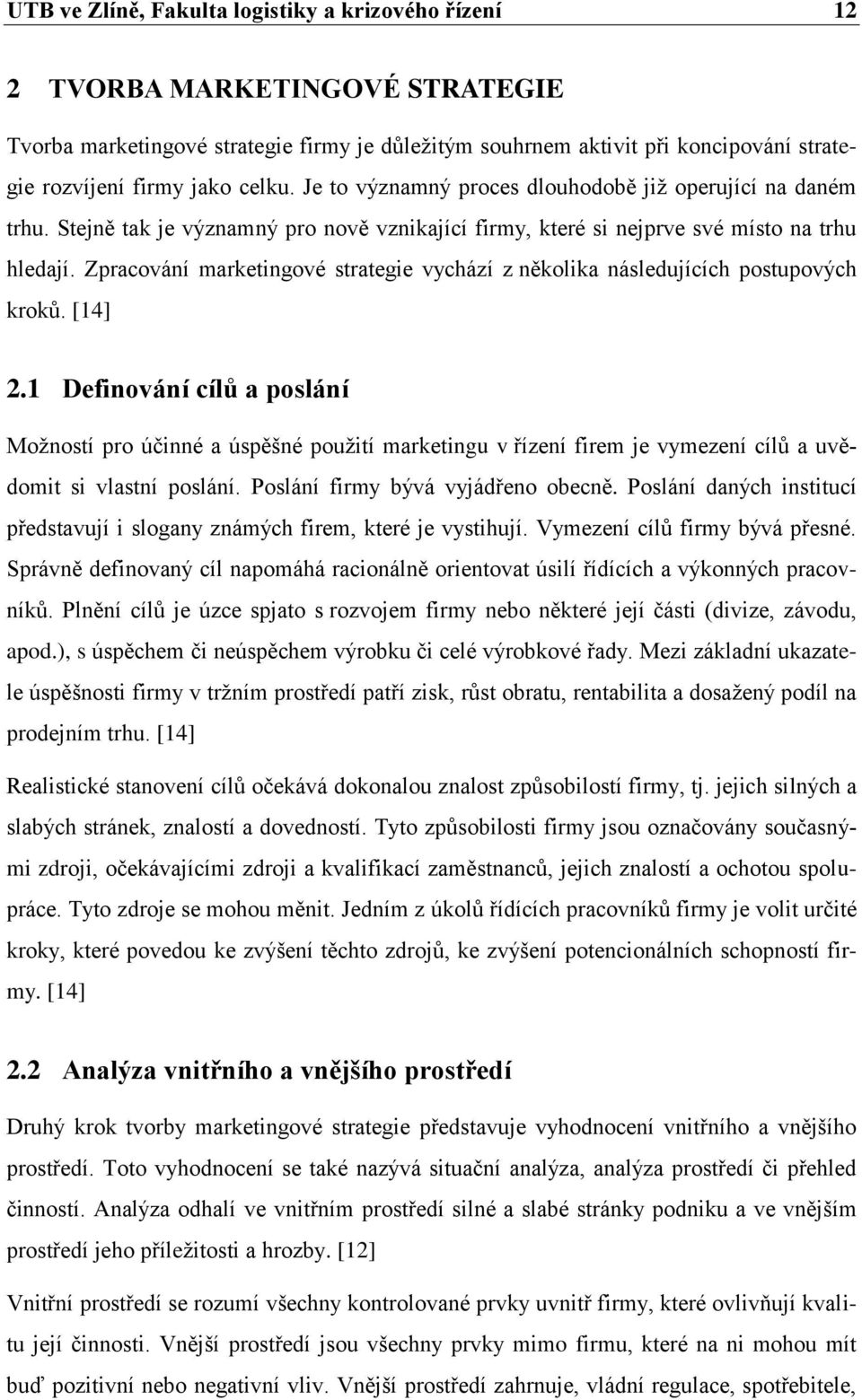 Zpracování marketingové strategie vychází z několika následujících postupových kroků. [14] 2.