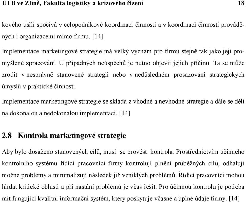 Ta se může zrodit v nesprávně stanovené strategii nebo v nedůsledném prosazování strategických úmyslů v praktické činnosti.