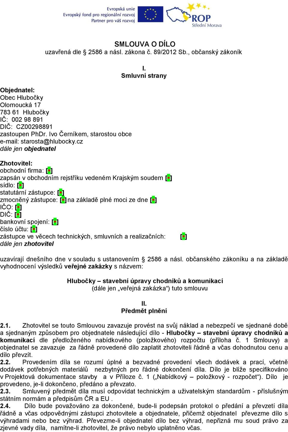 Smluvní strany Zhotovitel: obchodní firma: [ ] zapsán v obchodním rejstříku vedeném Krajským soudem [ ] sídlo: [ ] statutární zástupce: [ ] zmocněný zástupce: [ ] na základě plné moci ze dne [ ] IČO: