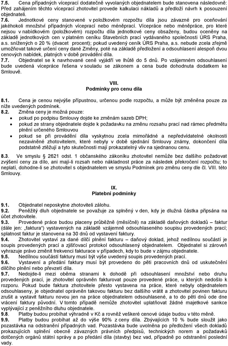 Vícepráce nebo méněpráce, pro které nejsou v nabídkovém (položkovém) rozpočtu díla jednotkové ceny obsaženy, budou oceněny na základě jednotkových cen v platném ceníku Stavebních prací vydávaného